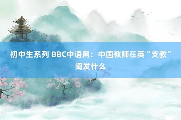 初中生系列 BBC中语网：中国教师在英“支教”阐发什么