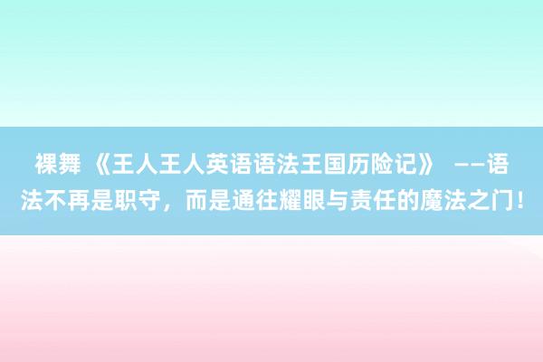 裸舞 《王人王人英语语法王国历险记》  ——语法不再是职守，